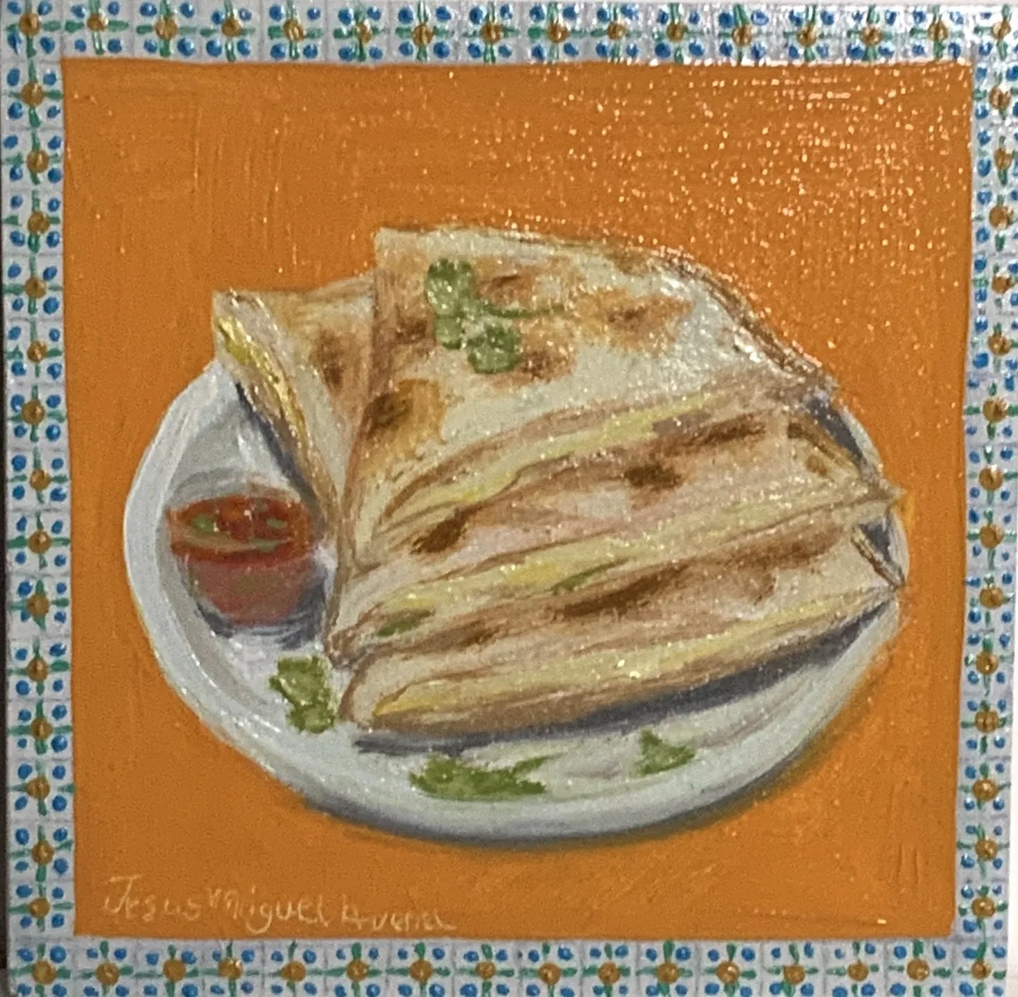"Quesadillas De Queso" painting by Jesus Miguel Avena. Front view